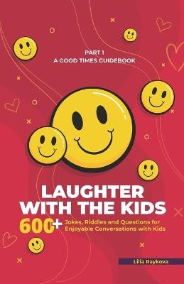 Laughter with the Kids: A GOOD TIMES GUIDEBOOK. 600+Jokes, Riddles, and Questions for Enjoyable Conversations with Kids - Lilia Raykova - cover