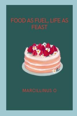 Food as Fuel, Life as Feast - Marcillinus O - cover