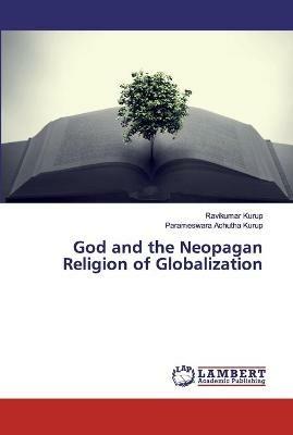 God and the Neopagan Religion of Globalization - Ravikumar Kurup,Parameswara Achutha Kurup - cover