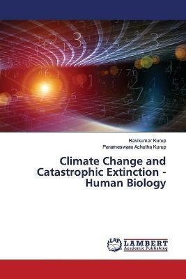 Climate Change and Catastrophic Extinction - Human Biology - Ravikumar Kurup,Parameswara Achutha Kurup - cover