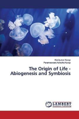 The Origin of Life - Abiogenesis and Symbiosis - Ravikumar Kurup,Parameswara Achutha Kurup - cover