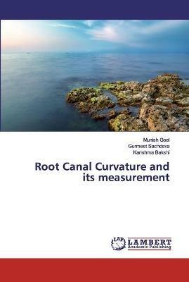 Root Canal Curvature and its measurement - Munish Goel,Gurmeet Sachdeva,Karishma Bakshi - cover