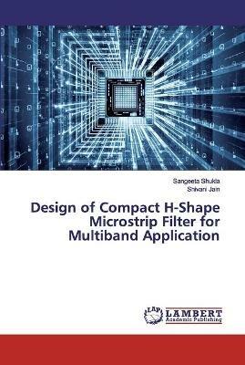 Design of Compact H-Shape Microstrip Filter for Multiband Application - Sangeeta Shukla,Shivani Jain - cover