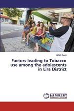 Factors leading to Tobacco use among the adolescents in Lira District