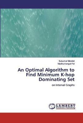 An Optimal Algorithm to Find Minimum K-hop Dominating Set - Sukumar Mondal,Madhumangal Pal - cover