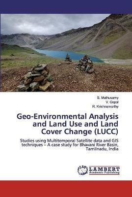 Geo-Environmental Analysis and Land Use and Land Cover Change (LUCC) - S Muthusamy,V Gopal,R Krishnamurthy - cover