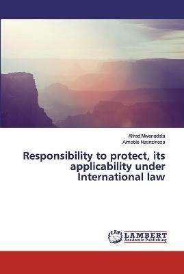 Responsibility to protect, its applicability under International law - Alfred Mwenedata,Aimable Nsanzineza - cover