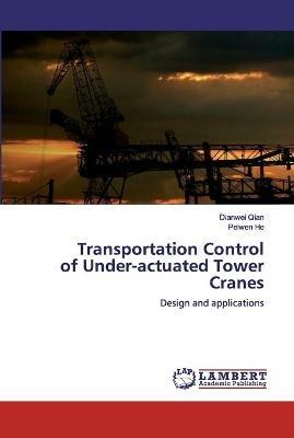 Transportation Control of Under-actuated Tower Cranes - Dianwei Qian,Peiwen He - cover
