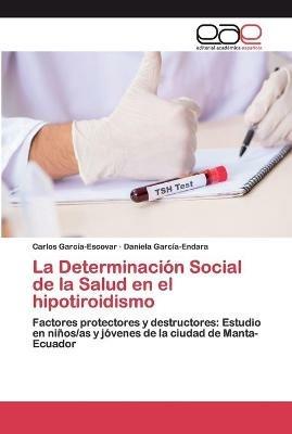 La Determinacion Social de la Salud en el hipotiroidismo - Carlos Garcia-Escovar,Daniela Garcia-Endara - cover