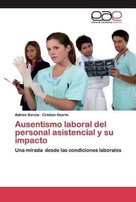 Ausentismo laboral del personal asistencial y su impacto - Adrian Garcia,Cristian Osorio - cover