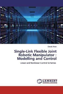 Single-Link Flexible Joint Robotic Manipulator: Modelling and Control - Owais Khan - cover