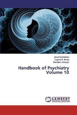 Handbook of Psychiatry Volume 10 - Javad Nurbakhsh,Eugene B Brody,Hamideh Jahangiri - cover