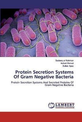 Protein Secretion Systems Of Gram Negative Bacteria - Sadeeq Ur Rahman,Irshad Ahmad,Sultan Ayaz - cover