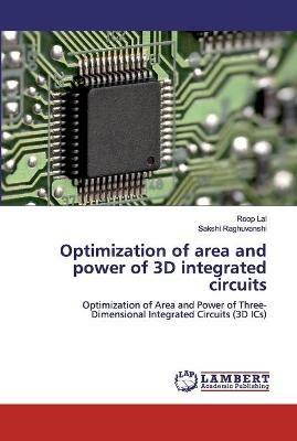 Optimization of area and power of 3D integrated circuits - Roop Lal,Sakshi Raghuvanshi - cover