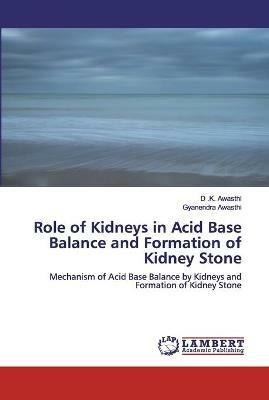 Role of Kidneys in Acid Base Balance and Formation of Kidney Stone - D K Awasthi,Gyanendra Awasthi - cover