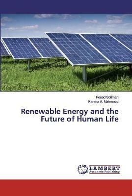 Renewable Energy and the Future of Human Life - Fouad Soliman,Karima A Mahmoud - cover