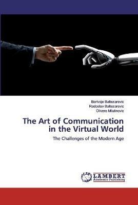 The Art of Communication in the Virtual World - Borivoje Baltezarevic,Radoslav Baltezarevic,Olivera Milutinovic - cover