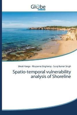 Spatio-temporal vulnerability analysis of Shoreline - Shruti Kanga,Rituparna Singharoy,Suraj Kumar Singh - cover