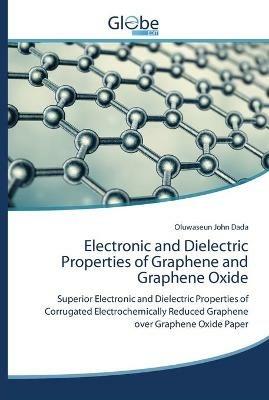 Electronic and Dielectric Properties of Graphene and Graphene Oxide - Oluwaseun John Dada - cover