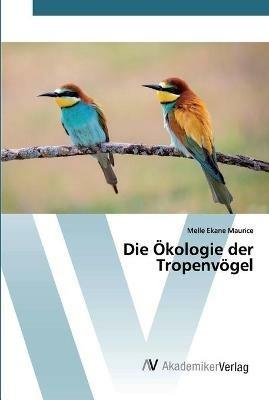 Die OEkologie der Tropenvoegel - Melle Ekane Maurice - cover