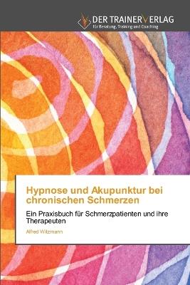 Hypnose und Akupunktur bei chronischen Schmerzen - Alfred Witzmann - cover