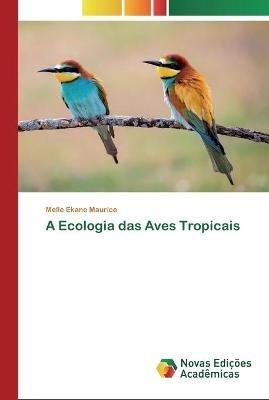 A Ecologia das Aves Tropicais - Melle Ekane Maurice - cover