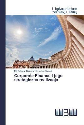 Corporate Finance i jego strategiczna realizacja - Delowar Hossain,Riyashad Ahmed - cover