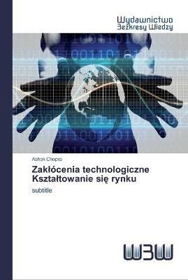 Zaklocenia technologiczne Ksztaltowanie sie rynku - Ashok Chopra - cover