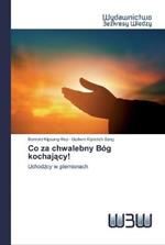 Co za chwalebny Bog kochajacy!