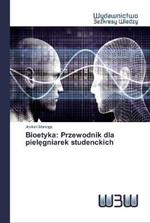 Bioetyka: Przewodnik dla pielegniarek studenckich