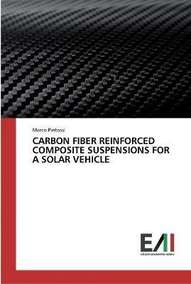 Carbon Fiber Reinforced Composite Suspensions for a Solar Vehicle - Marco Pintossi - cover