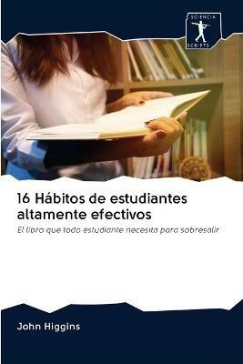 16 Habitos de estudiantes altamente efectivos - John Higgins - cover