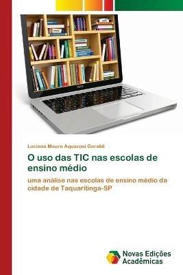 O uso das TIC nas escolas de ensino medio - Luciana Maura Aquaroni Geraldi - cover