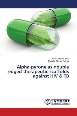 Alpha-pyrone as double edged therapeutic scaffolds against HIV & TB - Zubair Shanib Bhat,Muzafar Ahmad Rather - cover