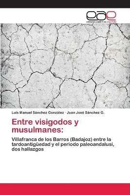 Entre visigodos y musulmanes - Luis Manuel Sanchez Gonzalez,Juan Jose Sanchez G - cover