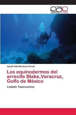 Los equinodermos del arrecife Blake, Veracruz, Golfo de Mexico - Janett Aide Mendoza Garcia - cover