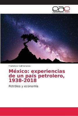 Mexico: experiencias de un pais petrolero, 1938-2018 - Francisco Colmenares - cover