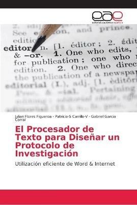 El Procesador de Texto para Disenar un Protocolo de Investigacion - Julian Flores Figueroa,Patricia-S Carrillo-V,Gabriel Garcia Corral - cover