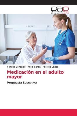Medicacion en el adulto mayor - Yohana Gonzalez,Alicia Garcia,Mileidys Lopez - cover