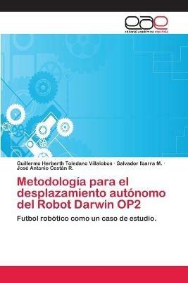 Metodologia para el desplazamiento autonomo del Robot Darwin OP2 - Guillermo Herberth Toledano Villalobos,Salvador Ibarra M,Jose Antonio Castan R - cover