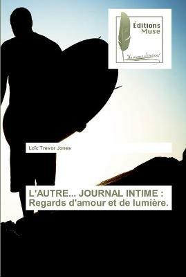 L'Autre... Journal Intime: Regards d'amour et de lumiere. - Loic Trevor Jones - cover