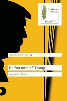 Un fou nomme Trump - Naiem Ahmadinejadfarsangi - cover