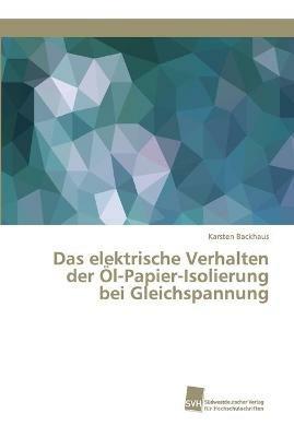 Das elektrische Verhalten der OEl-Papier-Isolierung bei Gleichspannung - Karsten Backhaus - cover