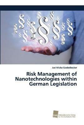 Risk Management of Nanotechnologies within German Legislation - Joel Micha Goebelbecker - cover