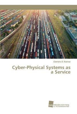 Cyber-Physical Systems as a Service - Clemens D Krainer - cover