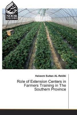 Role of Extension Centers in Farmers Training in The Southern Province - Hakeem Sultan Al-Rekibi - cover