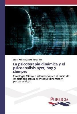 La psicoterapia dinamica y el psicoanalisis ayer, hoy y siempre - Edgar Alfonso Acuna Bermudez - cover