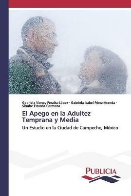 El Apego en la Adultez Temprana y Media - Gabriela Vieney Peralta-Lopez,Gabriela Isabel Perez-Aranda,Sinuhe Estrada-Carmona - cover