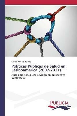 Politicas Publicas de Salud en Latinoamerica (2007-2021) - Carlos Andres Beleno - cover