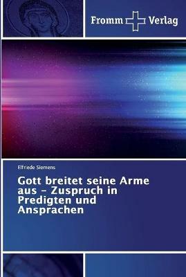 Gott breitet seine Arme aus - Zuspruch in Predigten und Ansprachen - Elfriede Siemens - cover